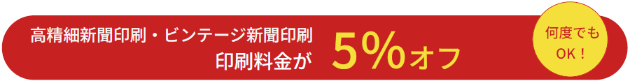 高精細新聞印刷・ビンテージ新聞印刷 印刷料金が5%オフ 何度でもOK!